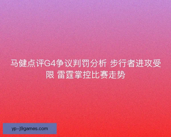 马健点评G4争议判罚分析 步行者进攻受限 雷霆掌控比赛走势
